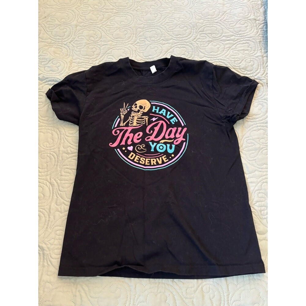 Have The Day You Deserve COLOR T-Shirt Funny Motivational Humor Tee